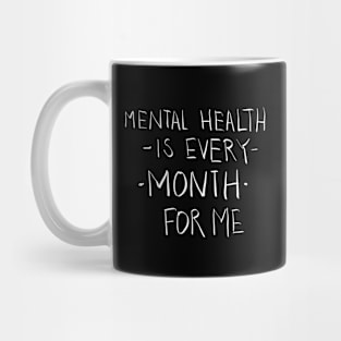 Mental Health Is Every Month For Me Mug